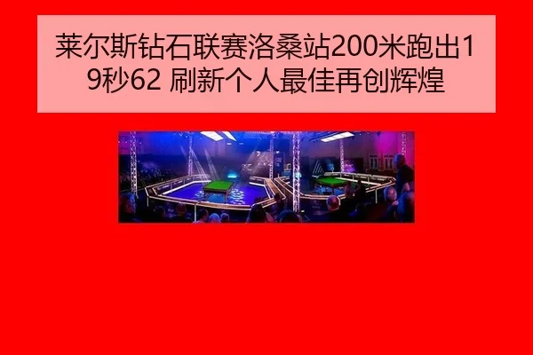 莱尔斯钻石联赛洛桑站200米跑出19秒62 刷新个人最佳再创辉煌